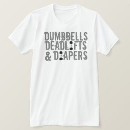 Dumbbells, Deadlifts and Diapers T-Shirt