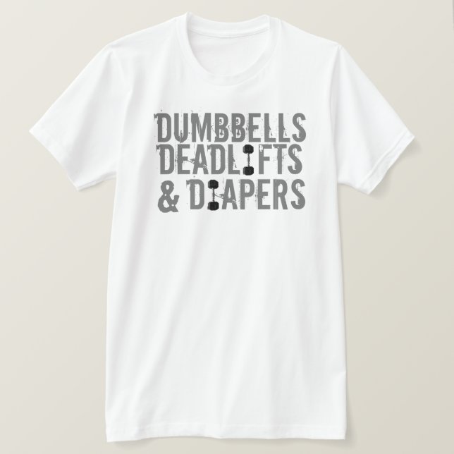 Dumbbells, Deadlifts and Diapers T-Shirt (Design Front)