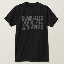 Dumbbells, Deadlifts and Diapers T-Shirt