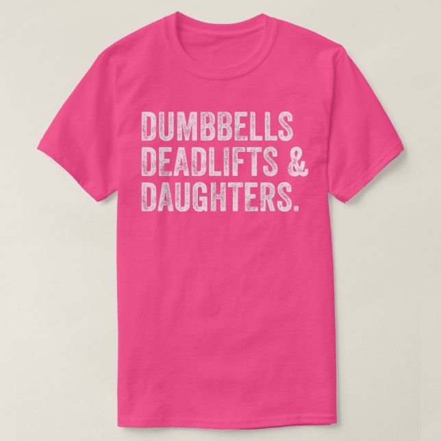Dumbbells Deadlifts Daughters Funny Gym Workout Fa T-Shirt (Design Front)