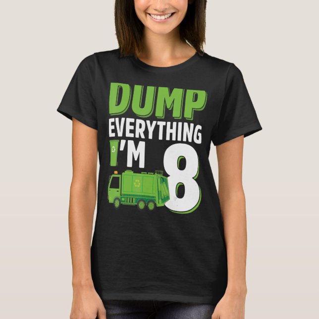 Dump Everything I'm 8 Year Old Garbage Truck 8th B T-Shirt (Front)