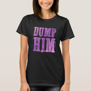 Dump Him Funny Relationship T-Shirt