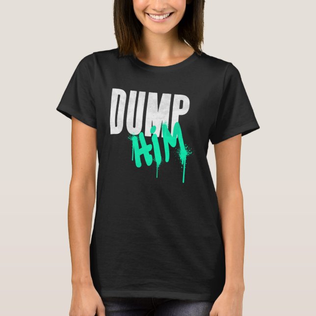 Dump Him Make Up Breakup T-Shirt (Front)