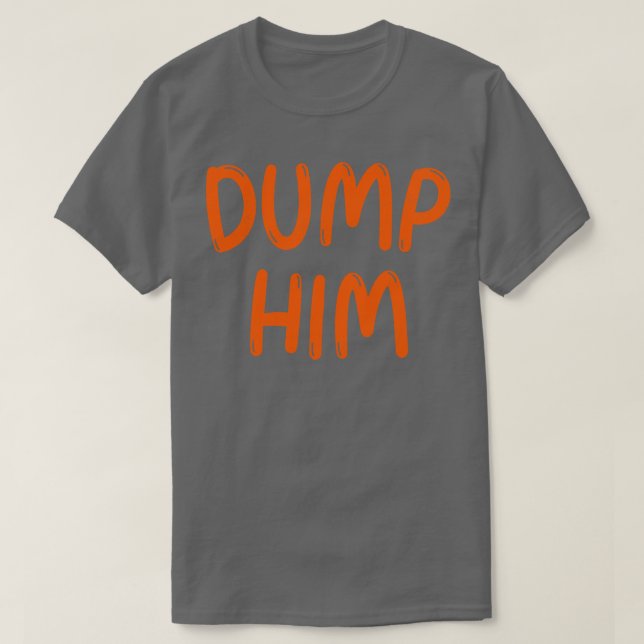 Dump Him T-Shirt (Design Front)