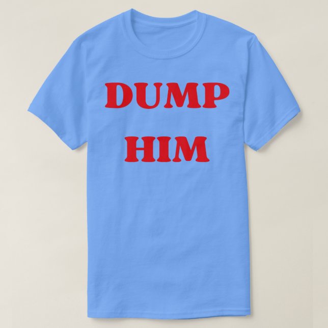 dump him T-Shirt (Design Front)