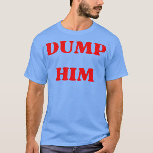 dump him T-Shirt