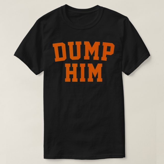 Dump Him  T-Shirt (Design Front)