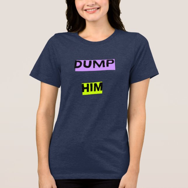 Dump Him Triblend t- shirt (Front)