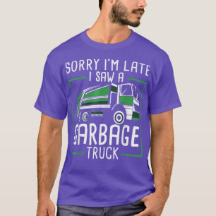 Dump Truck Driver - Sorry I'm Late I Saw A Garbage T-Shirt