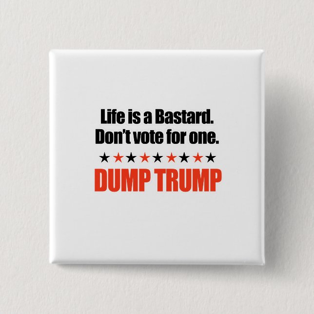 Dump Trump - Life is a bastard 15 Cm Square Badge (Front)