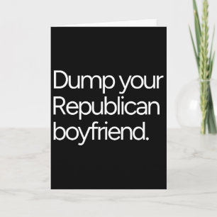 Dump Your Republican Boyfriend Anti-trump Liberal Card