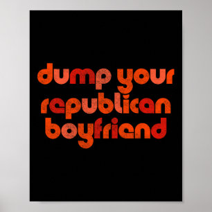 Dump Your Republican Boyfriend Funny Political Wom Poster