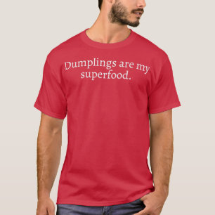 Dumplings are my superfood T-Shirt