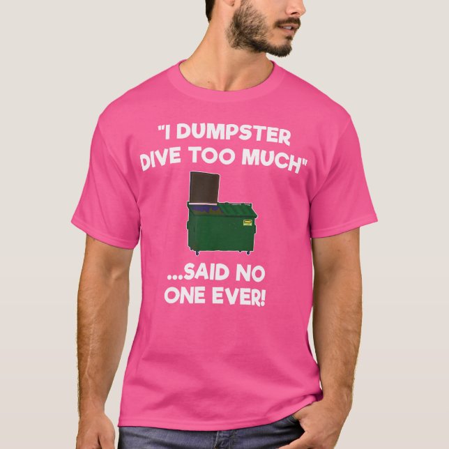 Dumpster Diving Funny Dumpster Diver Too Much T-Shirt (Front)