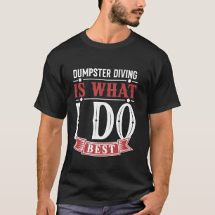 Dumpster Diving Is What I Do Best T-Shirt