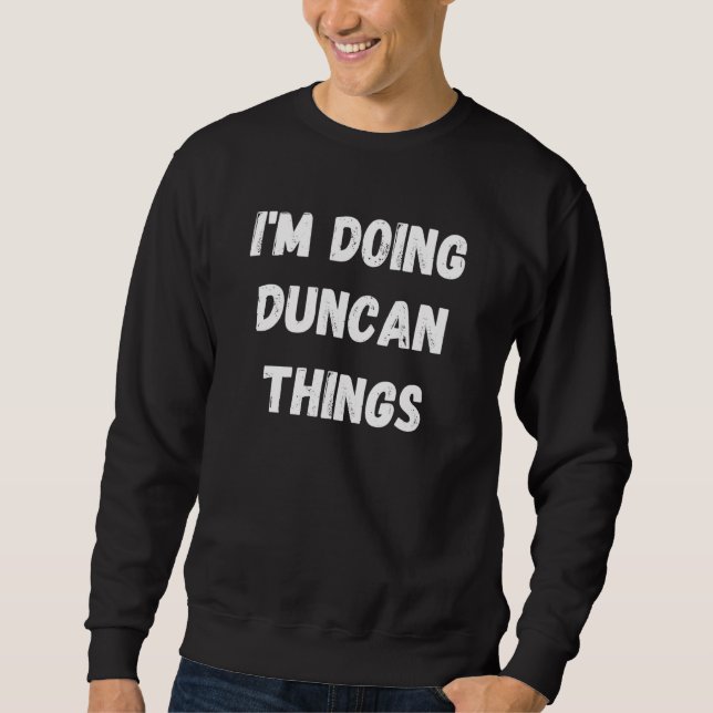 Duncan I M Doing Duncan Things Sweatshirt (Front)
