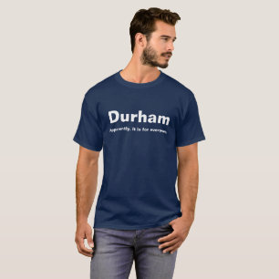 Durham. Apparently, it is for everyone. T-Shirt