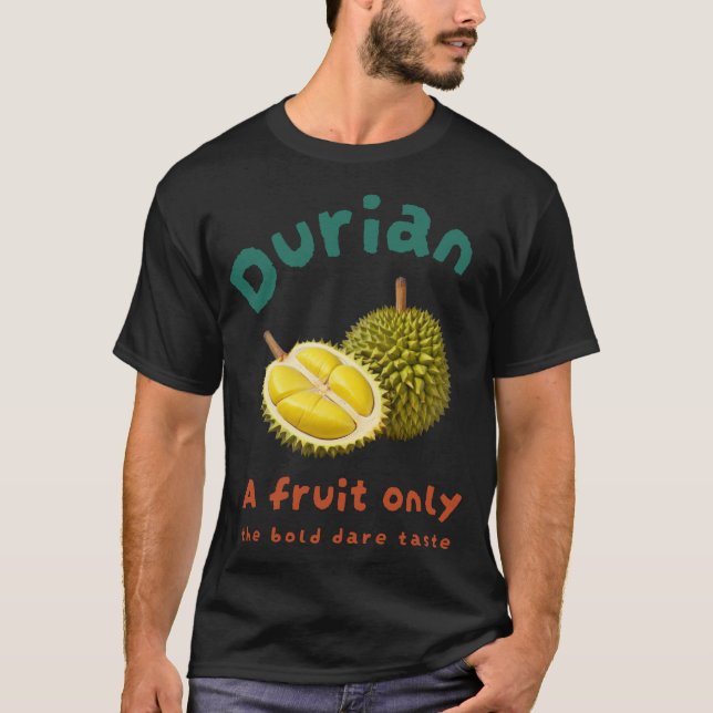Durian: A fruit only the bold dare taste T-Shirt (Front)