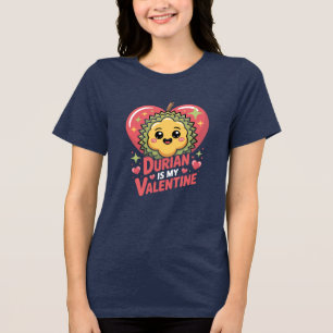 Durian Is My Valentine Funny Fruit Lover Tri-Blend Shirt