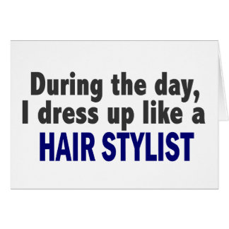 During The Day I Dress Up Like A Hair Stylist