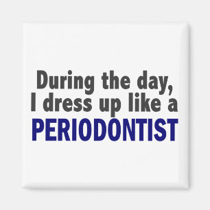 During The Day I Dress Up Like A Periodontist Magnet