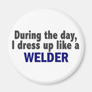 During The Day I Dress Up Like A Welder Magnet