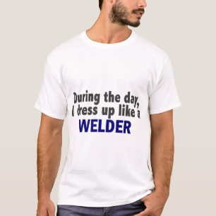 During The Day I Dress Up Like A Welder T-Shirt