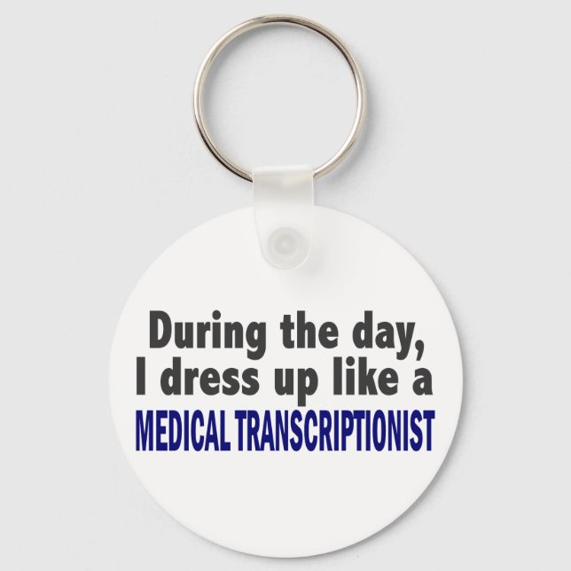 During The Day I Dress Up Medical Transcriptionist Key Ring (Front)
