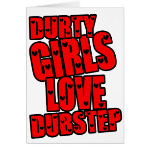 DURTY GIRLS LOVE DUBSTEP