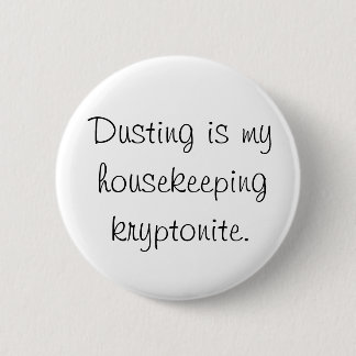 Dusting is my housekeeping kryptonite 6 cm round badge