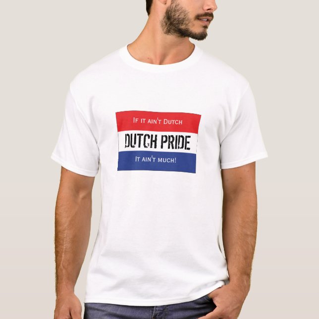 Dutch Pride - If it ain't Dutch, It ain't much! T-Shirt (Front)