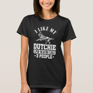 Dutch Shepherd I Like My Dutchie And Maybe Like 3 T-Shirt