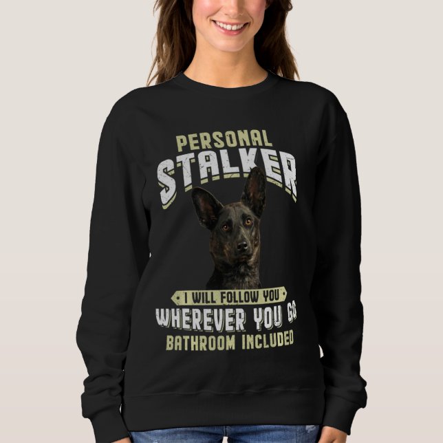 Dutch Shepherd Personal Stalker I Will Follow You  Sweatshirt (Front)