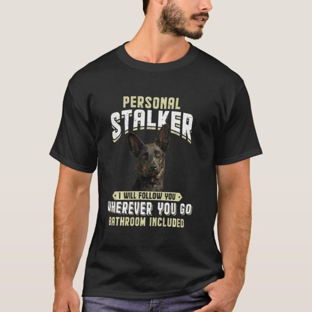 Dutch Shepherd Personal Stalker I Will Follow You  T-Shirt (Front)