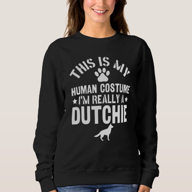 Dutch Shepherd This Is My Human Costume I'm Really Sweatshirt (Front)