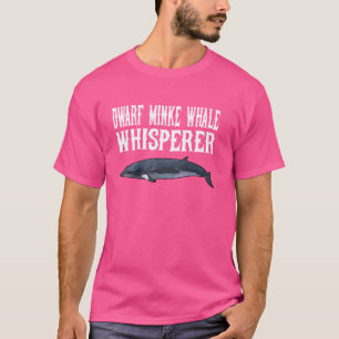 Dwarf Minke Whale Wisperer Funny Whale Lover Gift T-Shirt