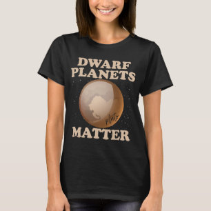 Dwarf Planets Matter Funny Planet Pluto T-Shirt