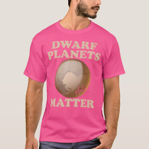 Dwarf Planets Matter Funny Planet Pluto T-Shirt