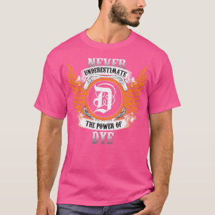 Dye Name Shirt Never Underestimate The Power Of Dy