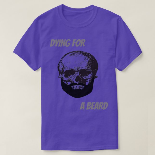 Dying for a beard skull quote T-Shirt (Design Front)