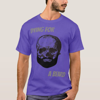 Dying for a beard skull quote T-Shirt