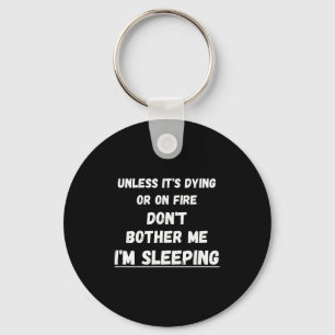 Dying Or On Fire Don't Bother Me I'm Sleeng Funny Key Ring