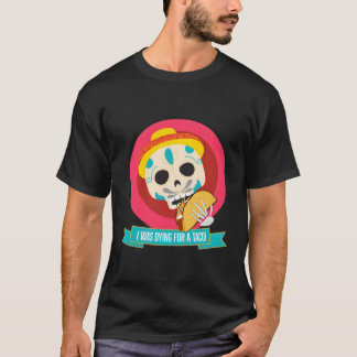 Dying To Eat A Taco T-Shirt