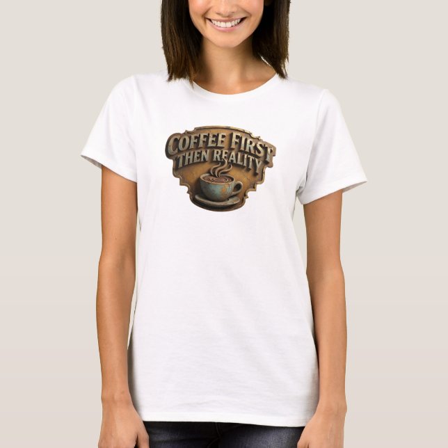Dynamic COFEE FIRST THEN REALITY Artwork Creation T-Shirt (Front)