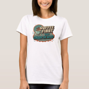 Dynamic COFFEE FIRST THEN CONQUOR THE WORLD T-Shirt