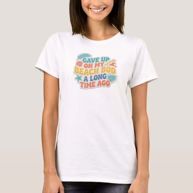 Dynamic GAVE UP BEACH BOD LONG AGO Designer T-Shirt (Front)