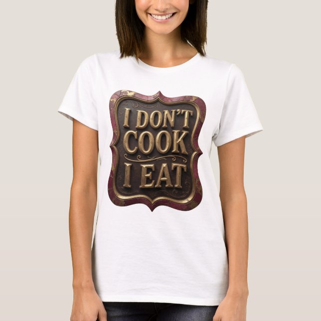 Dynamic Gold I DON'T COOK I EAT Statement Design T-Shirt (Front)