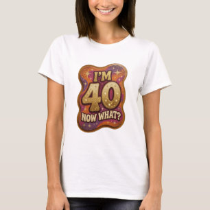 Dynamic Gold I'M 40 NOW WHAT Statement Tee