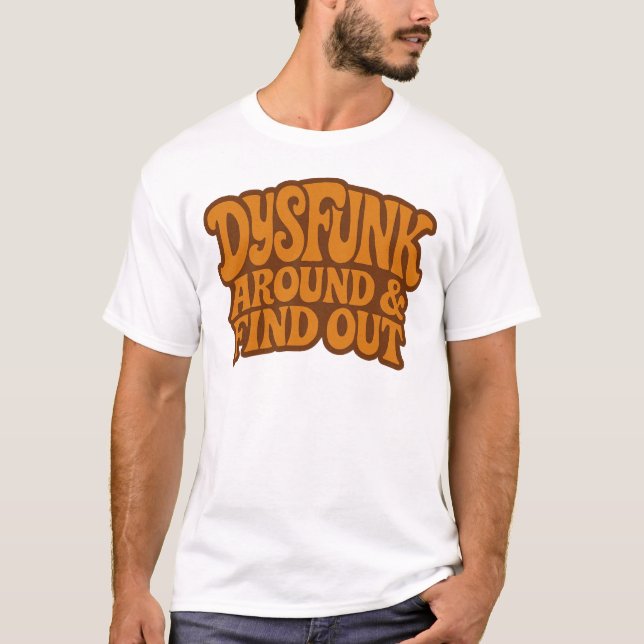 DysFunk Around & Find Out T Shirt (Front)