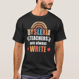 Dyslexia Teacher Always Right Rainbow Dyslexia The T-Shirt